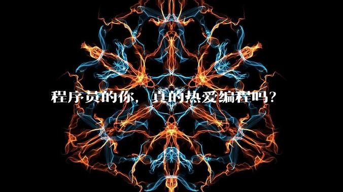程序员的你，真的热爱编程吗？
