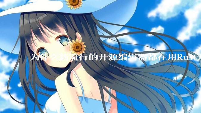 为什么新流行的开源编辑器都在用Rust开发？