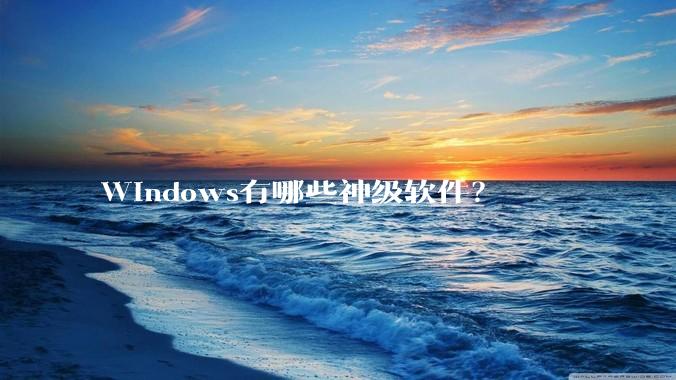 Windows有哪些神级软件？