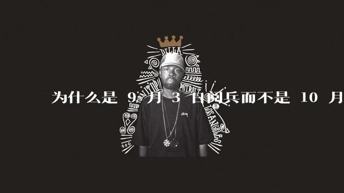 为什么是 9 月 3 日阅兵而不是 10 月 1 日国庆阅兵？