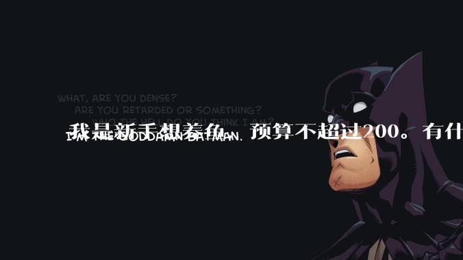 我是新手想养鱼，预算不超过200。有什么好的建议或者禁忌吗。？