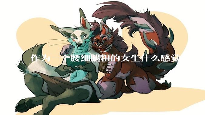 作为一个腰细腿粗的女生什么感觉？