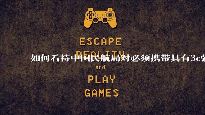 如何看待中国民航局对必须携带具有3c强制认证的充电宝上机的规定？