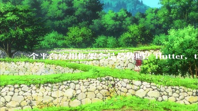 全平台应用框架会是趋势吗？flutter、tauri、maui你更看好哪一个？