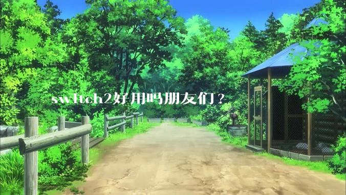 switch2好用吗朋友们?