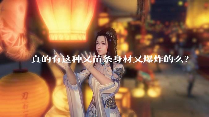 真的有这种又苗条身材又爆炸的么？