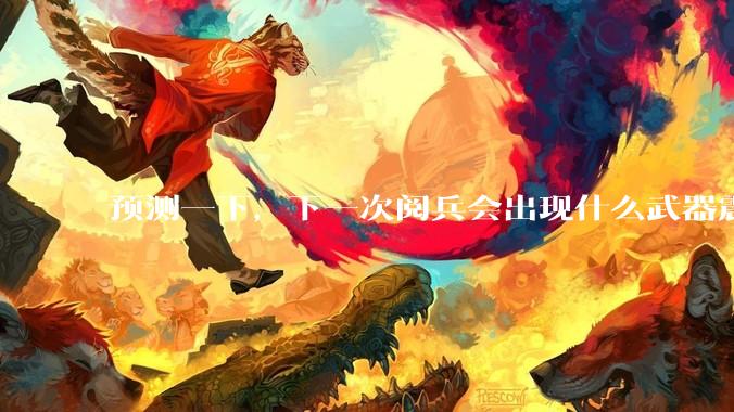 预测一下，下一次阅兵会出现什么武器震惊世界？