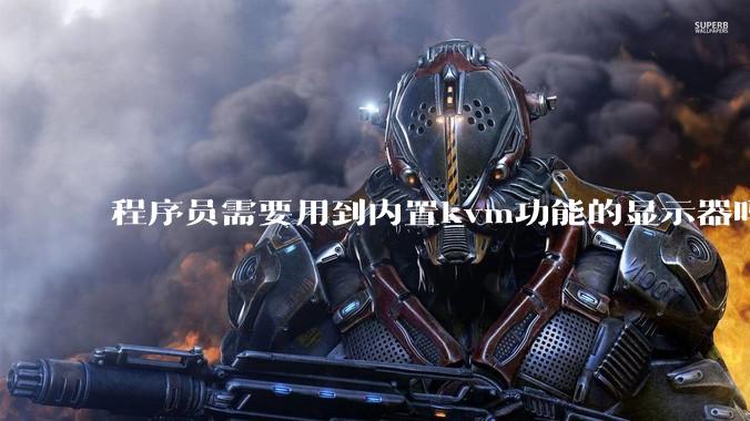 程序员需要用到内置kvm功能的显示器吗？或者是外置的kvm切换器吗？