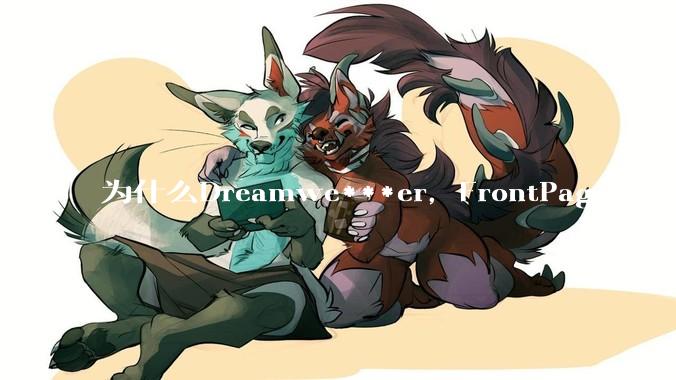 为什么Dreamwe***er，FrontPage会被淘汰？