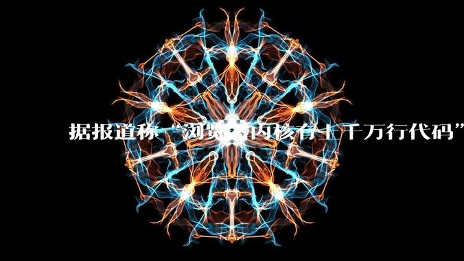 据报道称“浏览器内核有上千万行代码”，浏览器内核真的很复杂吗？